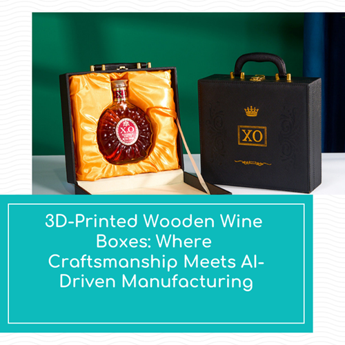3D-Printed Wooden Wine Boxes: Where Craftsmanship Meets AI-Driven Manufacturing
